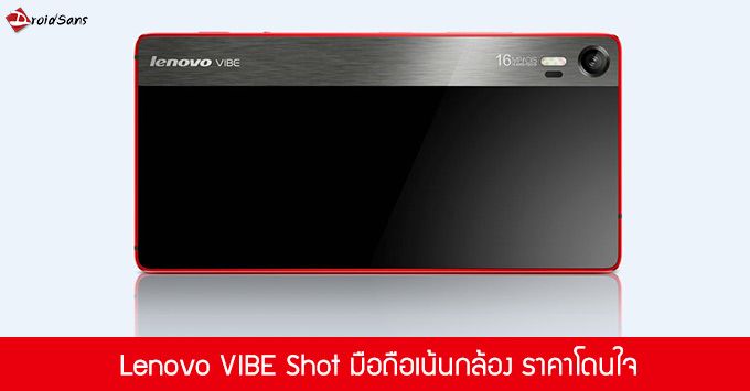 เปิดตัว Lenovo VIBE Shot มือถือเน้นกล้อง ที่รวมร่างกันอย่างลงตัว