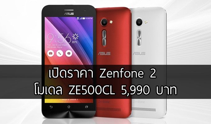 เปิดราคา Zenfone 2 โมเดล ZE500CL อยู่ที่ 5,990 บาท มาพร้อมชิป 2 คอร์ RAM 2GB