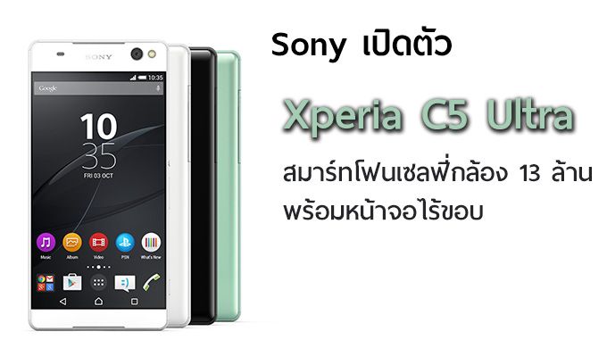 เปิดตัว Xperia C5 Ultra มือถือเซลฟี่จาก Sony มาพร้อมกับหน้าจอ (เกือบ) ไร้ขอบ และกล้องหน้า 13 ล้าน