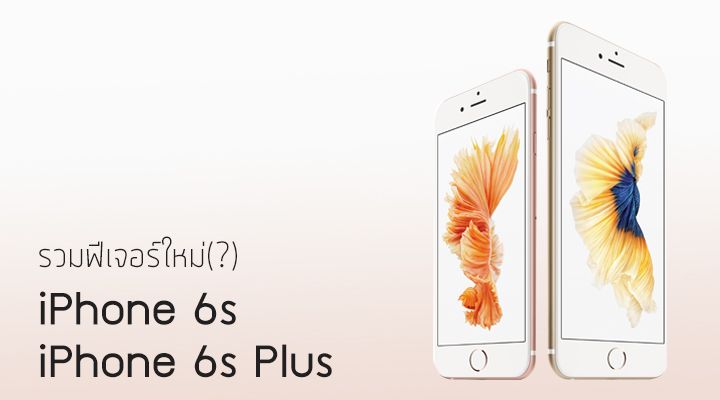 รวมฟีเจอร์ iPhone 6s และ iPhone 6s Plus (v.จบข่าว)