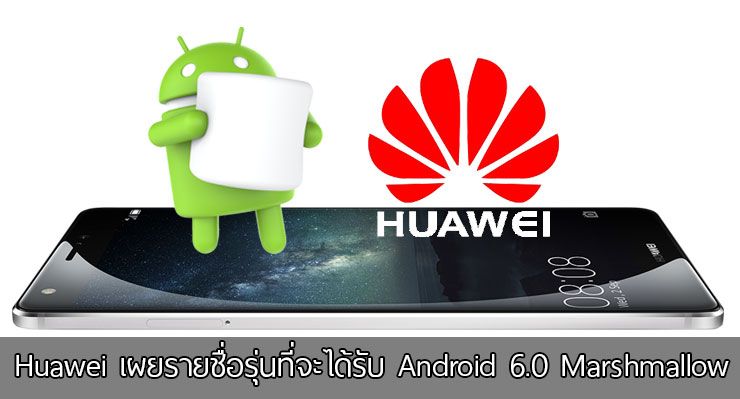 จัดเต็ม.. Huawei เผยรายชื่อสมาร์ทโฟนที่จะได้รับอัพเดท Android 6.0 Marshmallow
