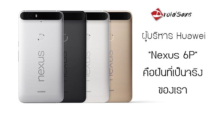 ผู้บริหาร Huawei บอก “Nexus 6P คือฝันที่เป็นจริง แต่กว่าจะสำเร็จก็ยากพอสมควร”
