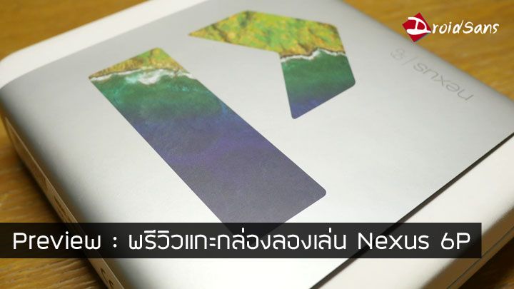 Preview : พรีวิว Nexus 6P แกะกล่องลองเล่น Nexus ตัวเทพ จาก Huawei