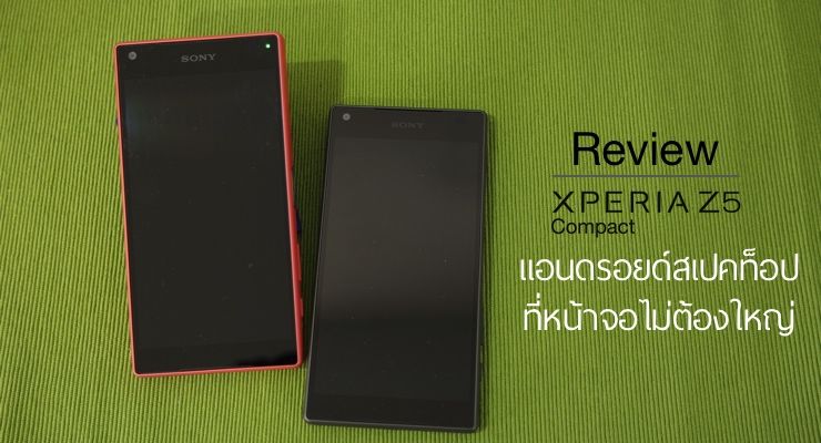 รีวิว Sony Xperia Z5 compact มือถือรุ่นท็อป ที่หน้าจอไม่ต้องใหญ่เหมือนใคร