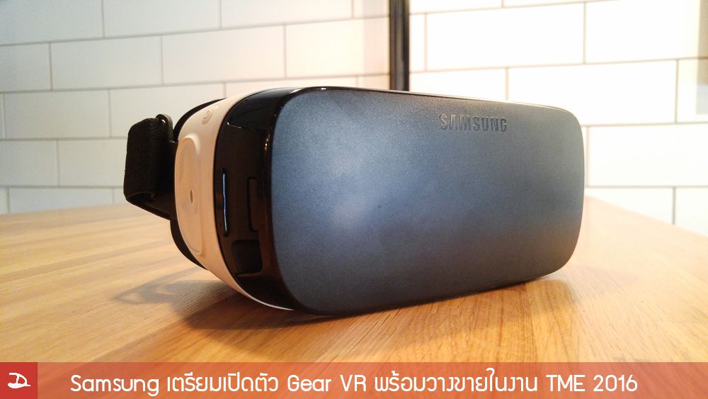[Update] Samsung เตรียมวางขาย Gear VR รุ่นปรับปรุง เบาขึ้น สวมใส่สบาย ในงาน Thailand Mobile Expo 2016