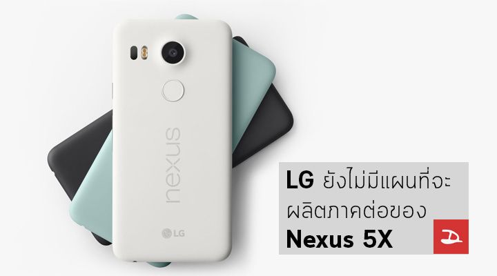 ขอพักก่อน.. LG ยังไม่มีแผนที่จะผลิตภาคต่อของ Nexus 5X