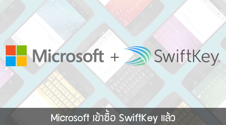 Microsoft ทุ่มเงิน 250 ล้านเหรียญ เข้าซื้อ SwiftKey เสริมความแข็งแกร่งด้านซอฟต์แวร์
