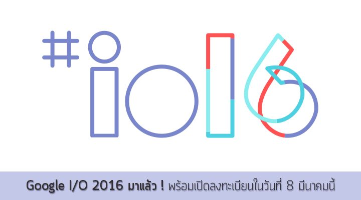 Google I/O 2016 มาแล้ว ! พร้อมเปิดลงทะเบียนในวันที่ 8 มีนาคมนี้