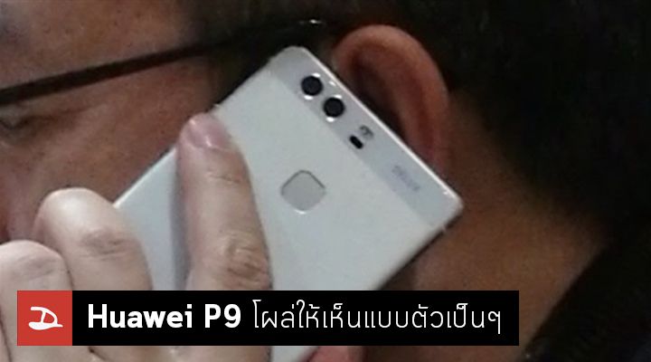 หลุดช่วงพักเที่ยง.. Huawei P9 โผล่แบบตัวเป็นๆ ระหว่างพักกลางวัน