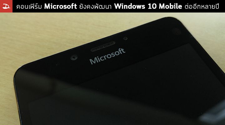 ยังไม่ยอม.. Microsoft คอนเฟิร์มว่ายังคงพัฒนา Windows 10 Mobile ต่อไปอีกหลายปี และกำลังทำรุ่นใหม่อยู่