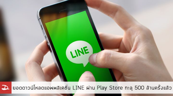 ยอดดาวน์โหลดแอพพลิเคชั่น LINE บน Google Play ทะลุ 500 ล้านครั้งไปแล้ว
