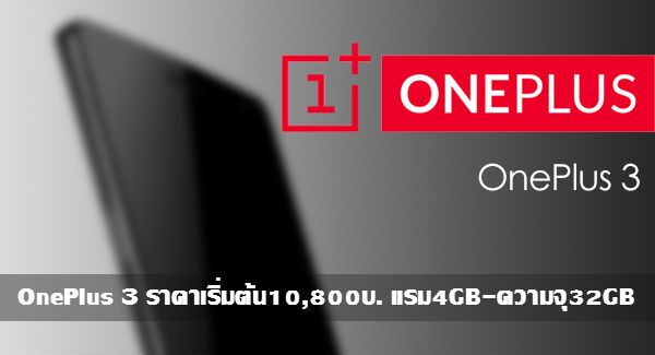 ลือ OnePlus 3 เคาะราคาเริ่มต้น 10,800 บาท มาพร้อม Snapdragon 820 / RAM 4GB
