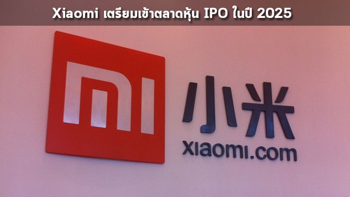 Xiaomi เตรียมเปิด IPO เข้าตลาดหุ้นในปี 2025 ท่ามกลางกระแสข่าวบริษัทประสบปัญหาหลายอย่าง