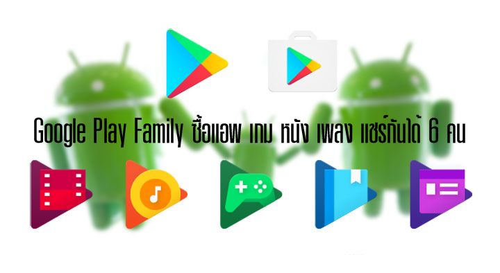 Google เพิ่มบริการ Google Play Family ซื้อแอพ หนัง เพลง แชร์กันในครอบครัวได้สูงสุด 6 คน