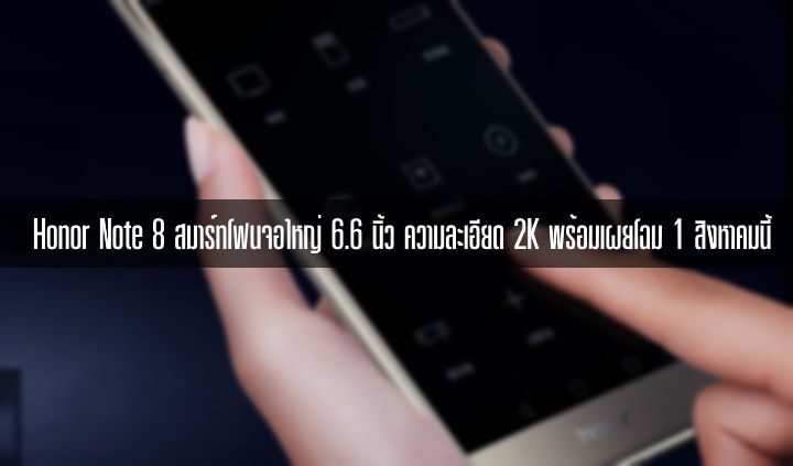 Huawei Honor Note 8 พร้อมเปิดตัววันที่ 1 สิงหาคมนี้ มาพร้อมหน้าจอ 6.6 นิ้ว ความละเอียด 2K