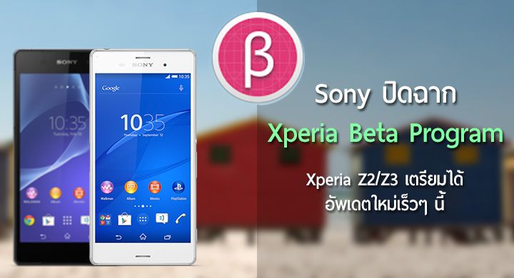 Sony ประกาศสิ้นสุดโครงการ Xperia Beta Program ผู้ใช้ Xperia Z2/Z3 เตรียมรับอัพเดตอีกชุดเร็วๆ นี้