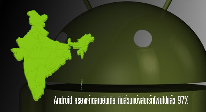Android กวาดส่วนแบ่งตลาดสมาร์ทโฟนในอินเดียไปแล้ว 97% ด้าน iOS ส่วนแบ่งหด ลดเหลือ 2.4%