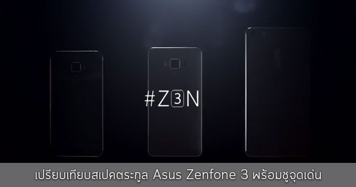 เปรียบเทียบสเปคตระกูล Zenfone 3 ของ Asus พร้อมชูจุดเด่นของแต่ละรุ่น