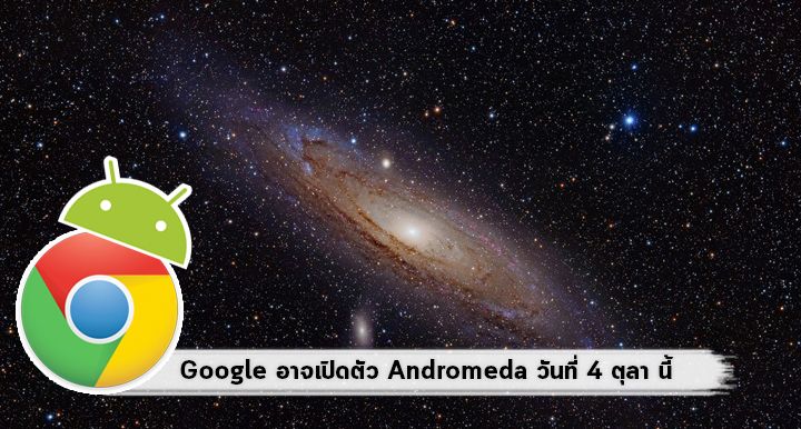 เตรียมปล่อยของ.. Google อาจเปิดตัว Andromeda ระบบปฏิบัติการที่รวมร่าง Android และ Chrome OS วันที่ 4 ตุลา นี้