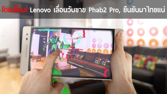 Lenovo Phab2 Pro มือถือที่รองรับ Project Tango ประกาศเลื่อนขาย, ยืนยันเข้าไทยแน่