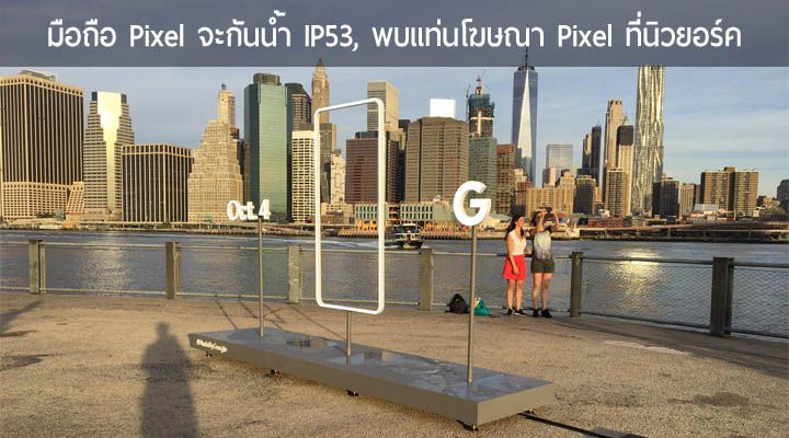 ลือ Pixel Phone จะมาพร้อมมาตรฐานกันฝุ่น/น้ำ IP53 , พบป้ายโฆษณาวันเปิดตัว Pixel Phone ที่นิวยอร์ค