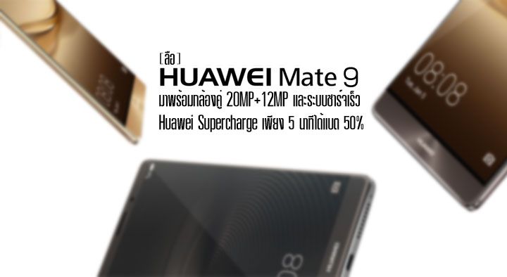 ข้อมูลใหม่.. Huawei Mate 9 มาพร้อมกล้องคู่ 20MP + 12MP และระบบชาร์จแบตเร็วแบบใหม่ 5 นาทีได้ 50%