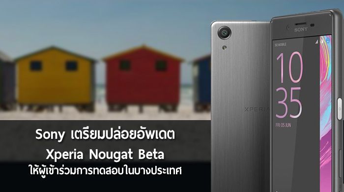 Sony เตรียมปล่อยอัพเดต Xperia Nougat Beta ให้ผู้ใช้ Xperia X Performance ได้ทดสอบในบางประเทศ