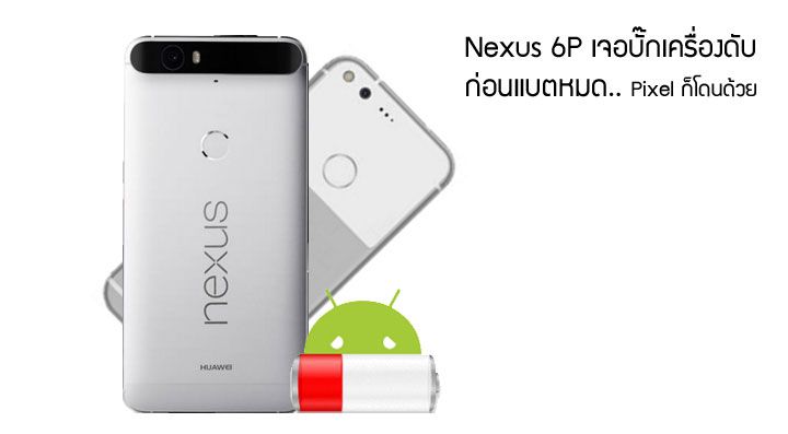 Nexus 6P เจอปัญหาเครื่องดับเอง ทั้งๆ ที่แบตยังเหลือเกือบ 30% ล่าสุด Google Pixel ก็โดนด้วย