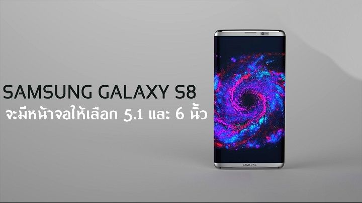 ลือ Galaxy S8 จะมีหน้าจอขนาด 5.1 นิ้ว และ 6 นิ้ว ให้เลือก และอาจจะใส่ RAM มาสุดๆ 8GB