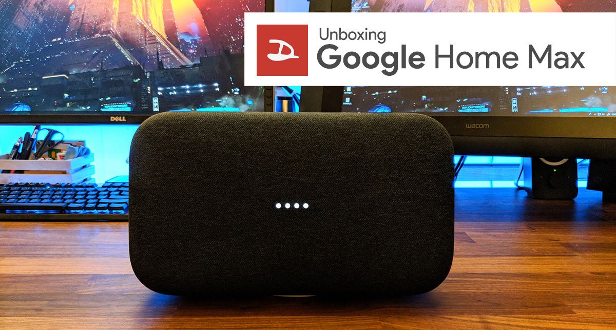 แกะกล่อง Google Home Max ลำโพงอัจฉริยะตัวท็อปที่สั่งงานด้วย Google Assistant