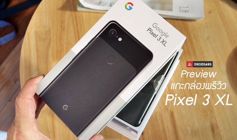 Preview | พรีวิว Pixel 3 XL แกะกล่องลองเรือธงรุ่นล่าสุดจาก Google