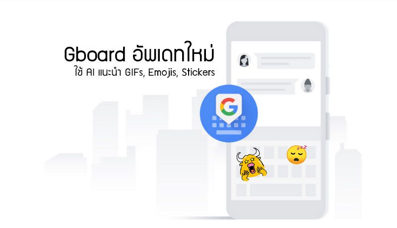 Gboard ออกอัพเดทใหม่ ใช้ AI แนะนำภาพ GIFs, Emojis และ Stickers แทนข้อความได้โดนใจกว่าเดิม
