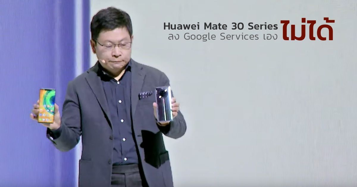 ซีอีโอ Huawei คอนเฟิร์ม Huawei Mate 30 series ไม่สามารถลง Google Services เพิ่มเองได้