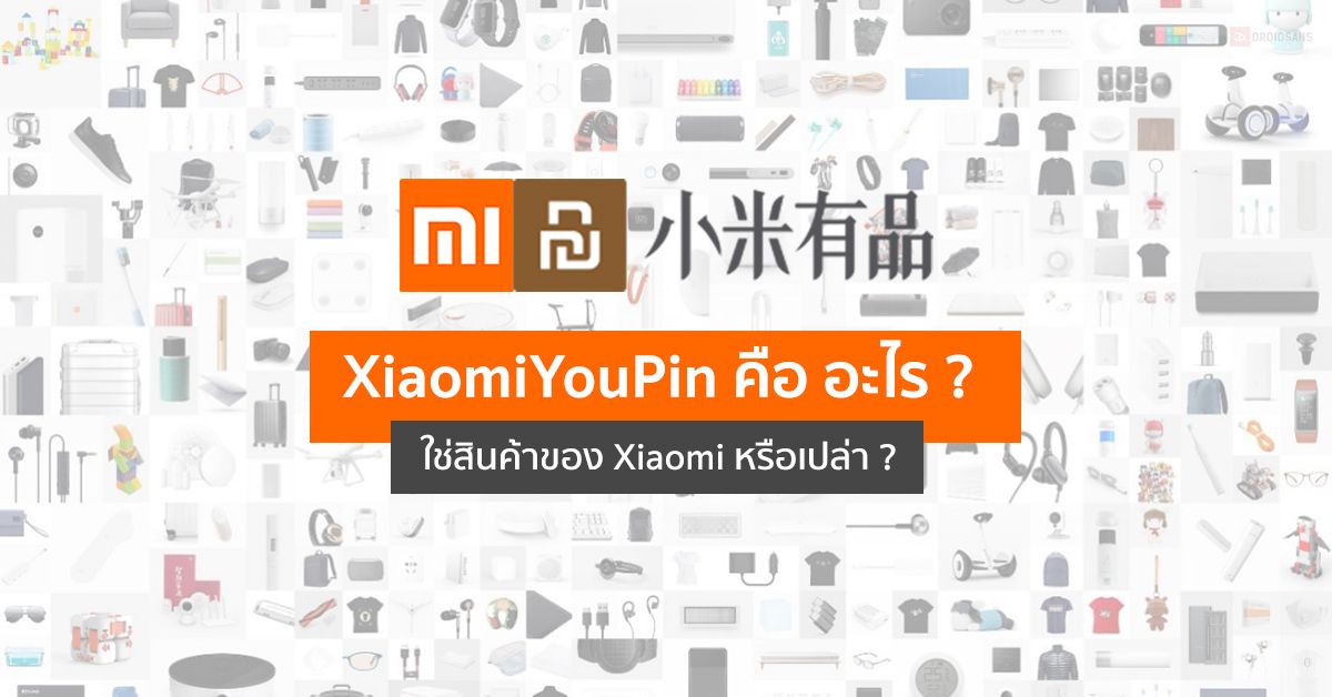เมื่อสินค้า Xiaomi ที่ขายกันไม่ใช่ของ Xiaomi แต่เป็นของ Xiaomi Youpin !?