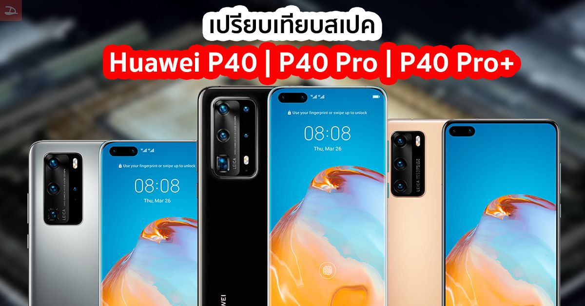 เปรียบเทียบสเปค Huawei P40, P40 Pro และ P40 Pro+ เหมือนหรือต่างกันตรงไหน เลือกซื้อรุ่นไหนดี?