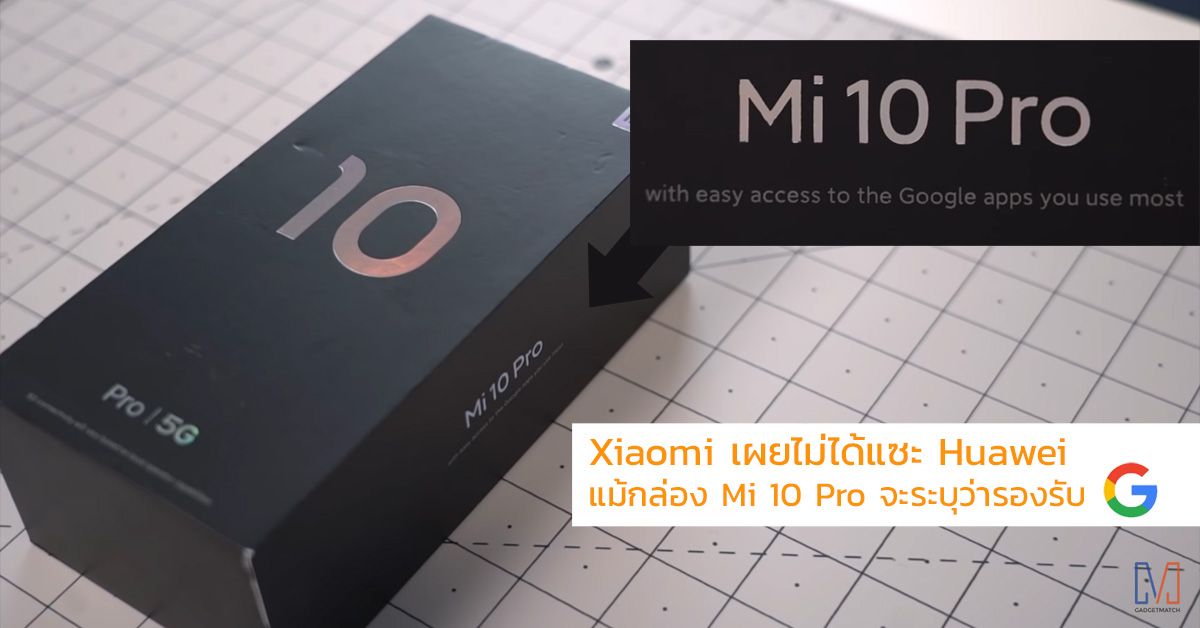 Xiaomi เผยไม่ได้แซะ Huawei เรื่องที่ Mi 10 Pro ระบุไว้ข้างกล่องว่าสามารถใช้งานแอปจาก Google ได้