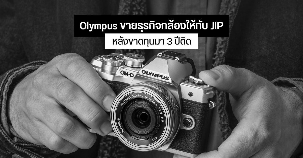 Olympus เตรียมขายธุรกิจกล้องให้กับ JIP ที่เคยซื้อ VAIO จาก Sony หลังบริษัทขาดทุนมา 3 ปีติด