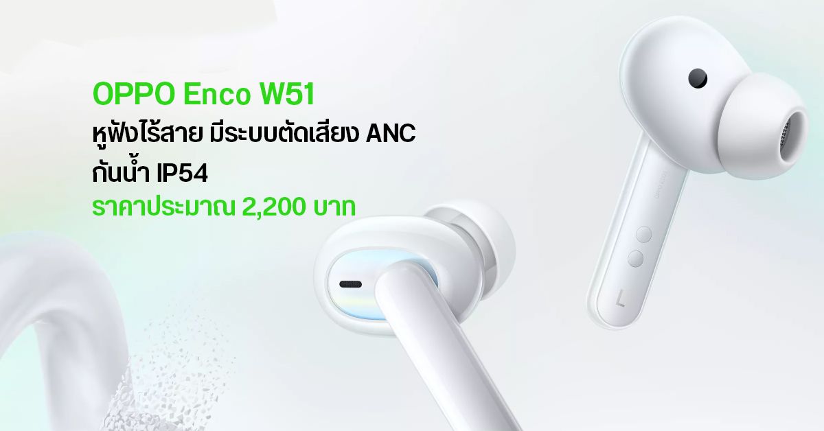 Enco W51 หูฟังไร้สายตัวใหม่จาก OPPO มาพร้อมระบบตัดเสียง ANC และกันน้ำ IP54 เคาะราคาราว 2,200 บาท
