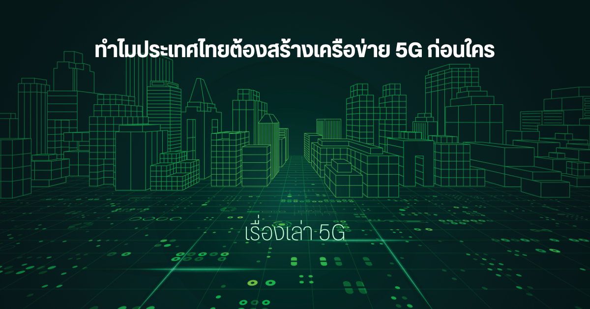 เรื่องเล่า 5G | ทำไมประเทศไทยต้องรีบสร้างเครือข่าย 5G ก่อนประเทศอื่น