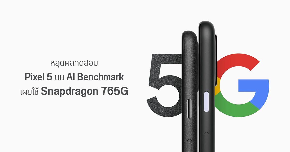 Google Pixel 5 โผล่บน AI Benchmark เผยมาพร้อม Snapdragon 765G, RAM 8GB และ Android 11