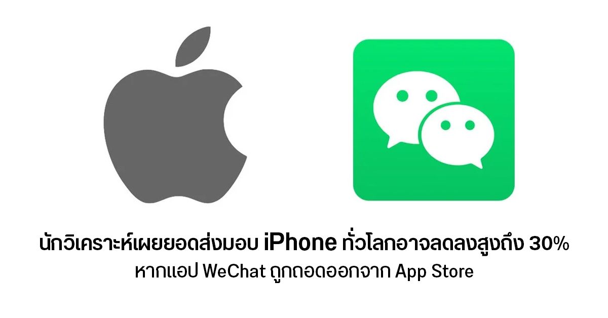 นักวิเคราะห์เผยยอด iPhone อาจลดลงกว่า 30% หากสหรัฐอเมริกา สั่งแบนแอป WeChat บน App Store