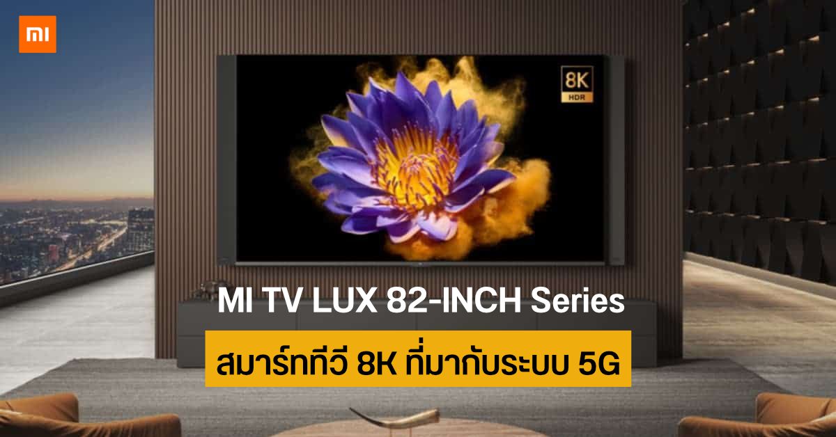 Xiaomi เปิดตัว Mi TV LUX 82 Inch Series สมาร์ททีวีหน้าจอ 82 นิ้ว ความละเอียดสูงสุด 8K พร้อมระบบ 5G