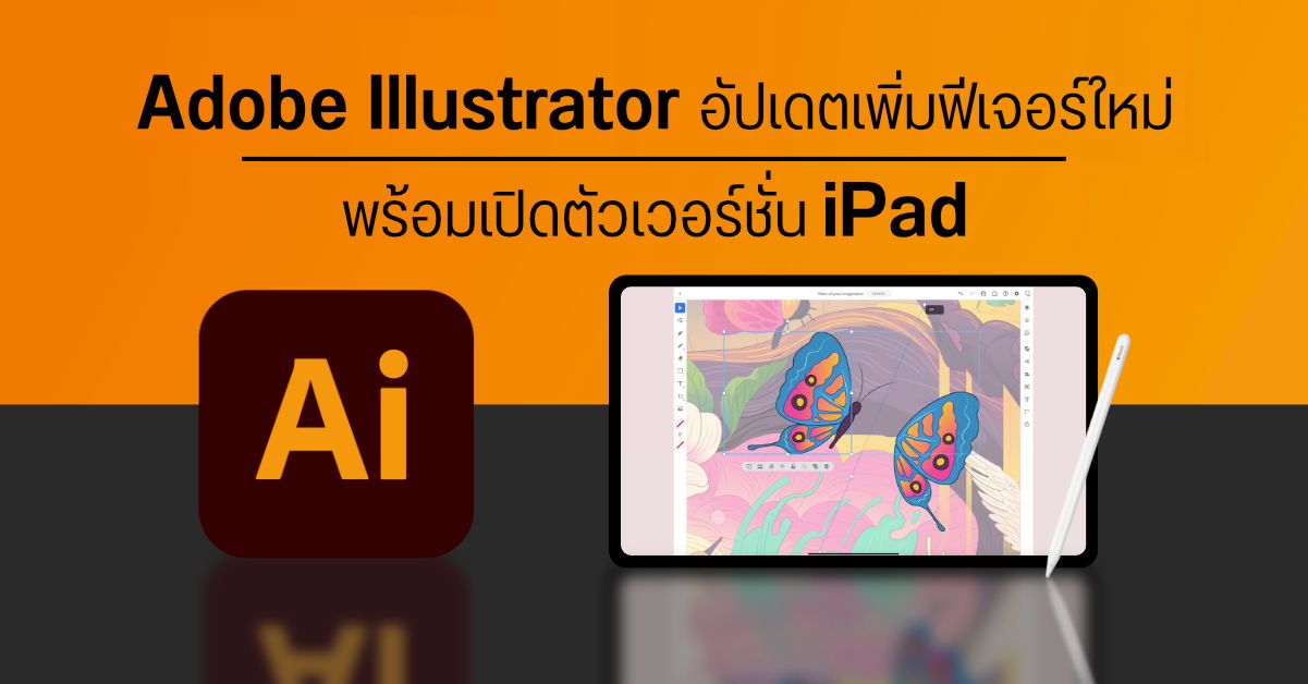 Adobe Illustrator อัปเดตเพิ่มฟีเจอร์ใหม่ ๆ มากมาย พร้อมเปิดตัวเวอร์ชั่นสำหรับใช้งานบน iPad