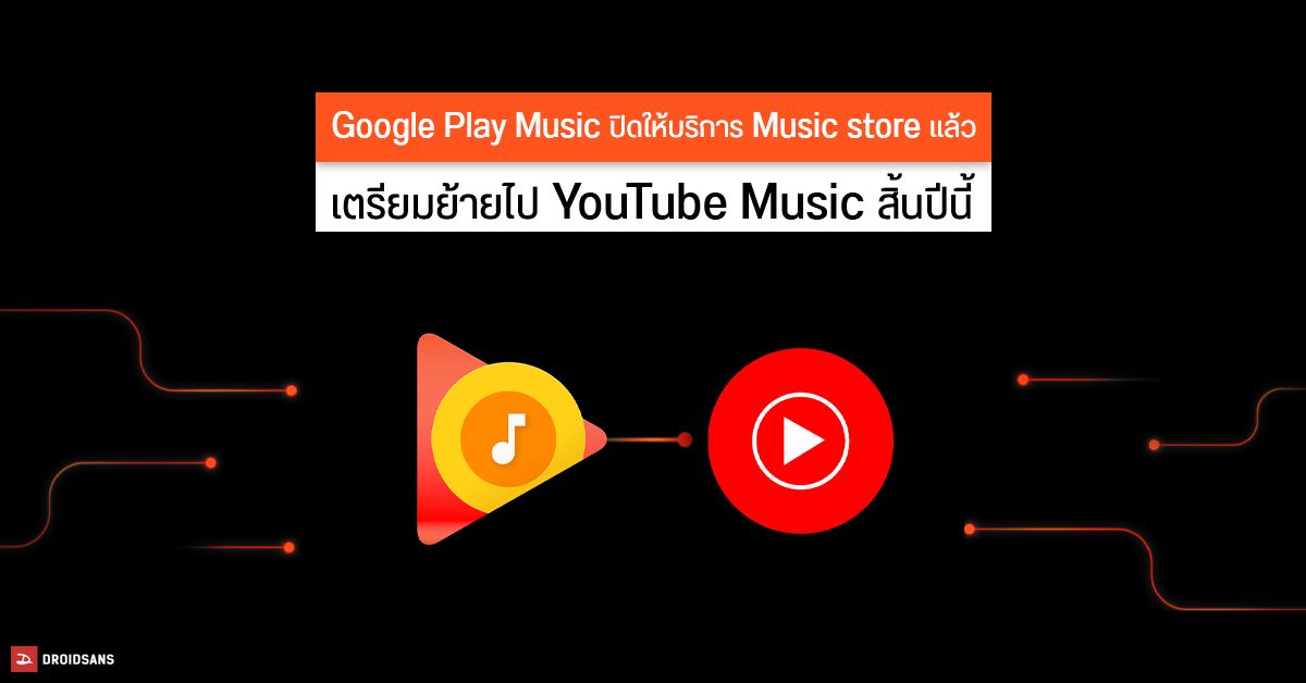Google Play Music ปิดให้บริการ “ร้านขายเพลง” ทั่วโลกแล้ว เพื่อเตรียมย้ายไป YouTube Music สิ้นปีนี้