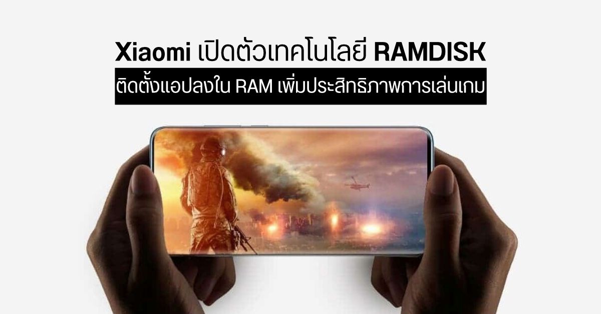 Xiaomi เปิดตัวเทคโนโลยี RAMDISK สำหรับมือถือ ใช้ RAM เป็นที่ติดตั้งแอปเพื่อเพิ่มประสิทธิภาพในการเล่นเกม