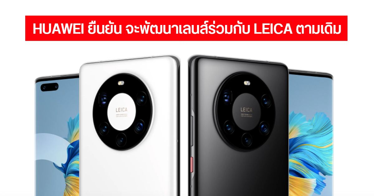 เฟคนิวส์…Huawei บอกยังคงจะใช้เลนส์ที่พัฒนากับ Leica ตามเดิมในเรือธงรุ่นหน้า ไม่ได้มีปัญหาอะไรกันภายใน