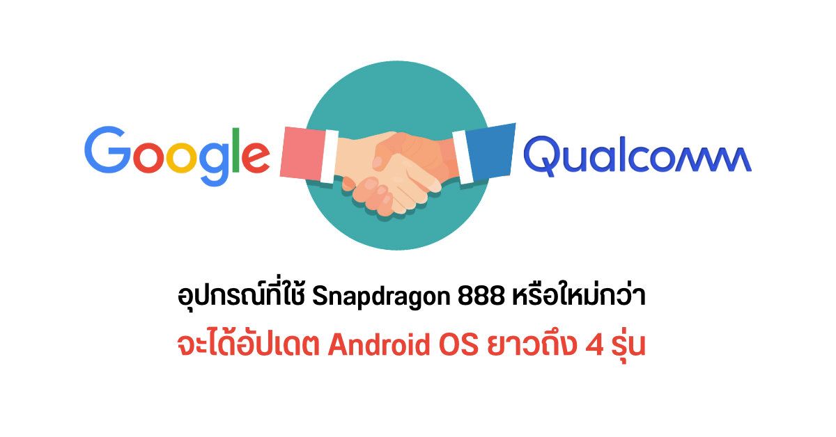 Google จับมือ Qualcomm ประกาศนโยบายอุปกรณ์ที่ใช้ Snapdragon จะได้อัปเดต OS ยาว 4 รุ่น เริ่มจาก SD 888 เป็นล็อตแรก