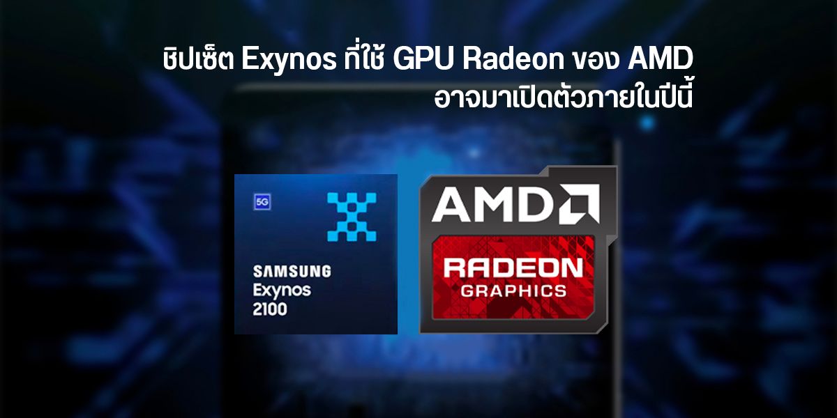 เผยชิปเซ็ต Exynos ที่มากับ GPU Radeon ของ AMD อาจมาเปิดตัวอย่างไวสุดกลางปีนี้