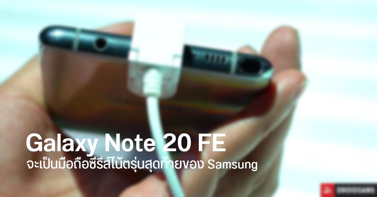 Galaxy Note 20 FE อาจเป็นมือถือซีรีส์โน้ตรุ่นสุดท้ายของ Samsung
