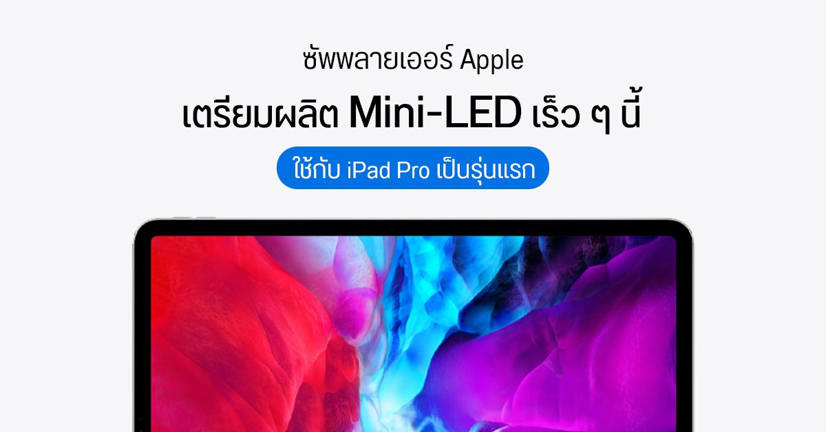 ซัพพลายเออร์ของ Apple เตรียมผลิตพาเนล Mini-LED ภายใน มี.ค. 2021 คาดใช้กับ iPad Pro เป็นรุ่นแรก